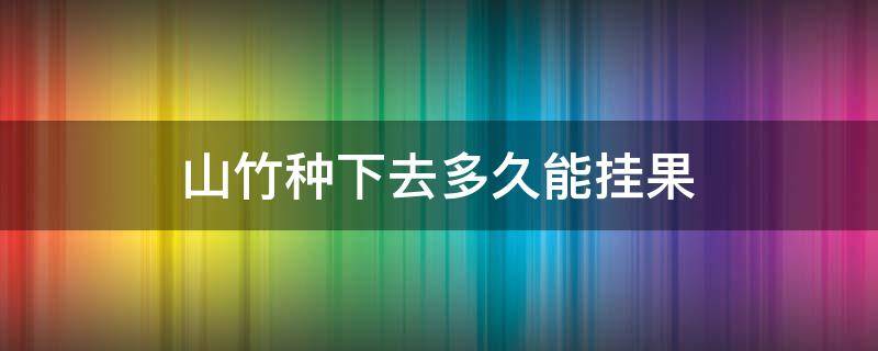 山竹种下去多久能挂果 山竹种几年才挂果