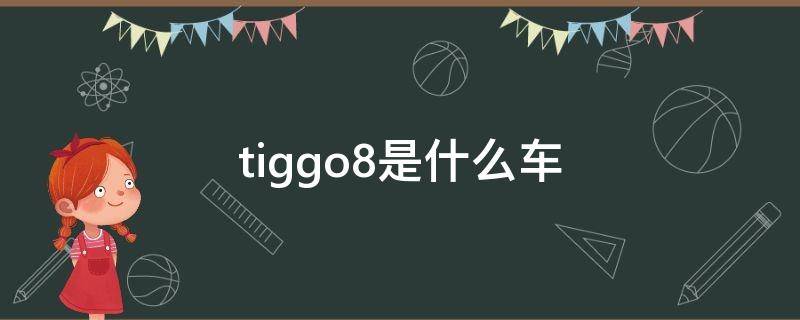 tiggo8是什么车（tiggo8是什么车,什么价格）