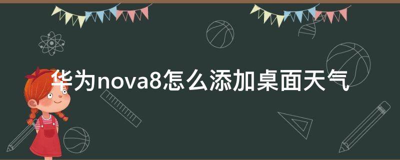 华为nova8怎么添加桌面天气（华为nova8怎么添加桌面天气预报）