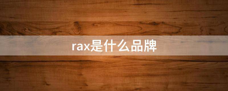 rax是什么品牌 rax是什么品牌什么价格