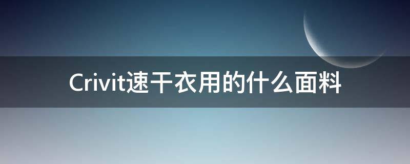 Crivit速干衣用的什么面料 速干t恤是什么面料