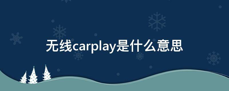 无线carplay是什么意思 内置无线carplay是什么意思