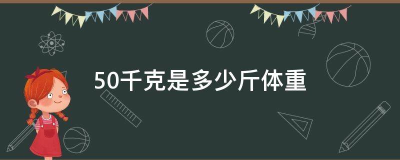 50千克是多少斤体重（人体重50公斤是多少千克）