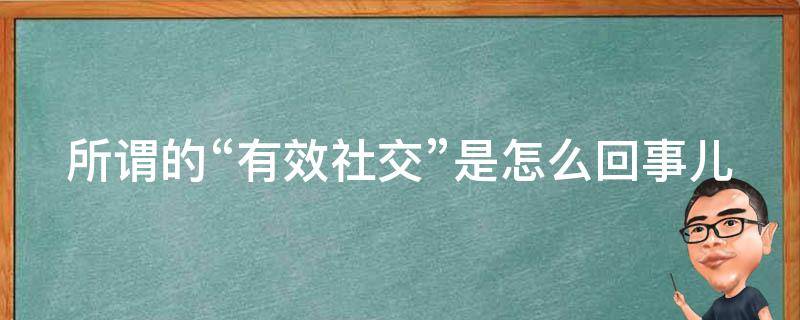 所谓的“有效社交”是怎么回事儿（有效社交与无效社交）