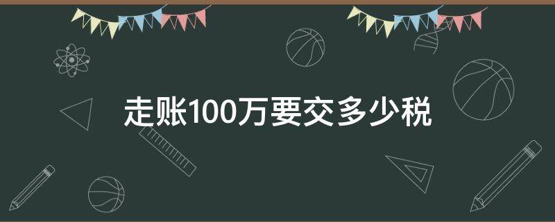 走账100万要交多少税 过账1000万需要交多少税