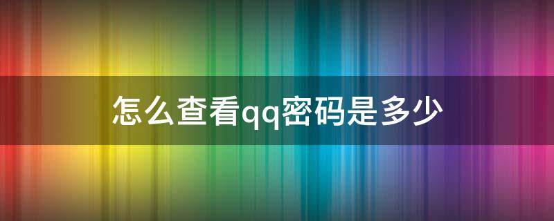 怎么查看qq密码是多少 qq怎么查看qq密码是多少