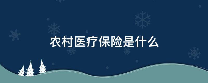 农村医疗保险是什么（农村医疗保险是什么时候开始的）