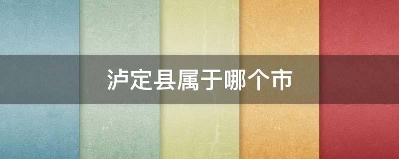 泸定县属于哪个市 泸定县属于哪个市?