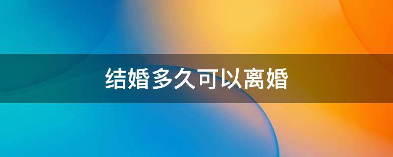 结婚多久可以离婚 为了拆迁假结婚多久可以离婚