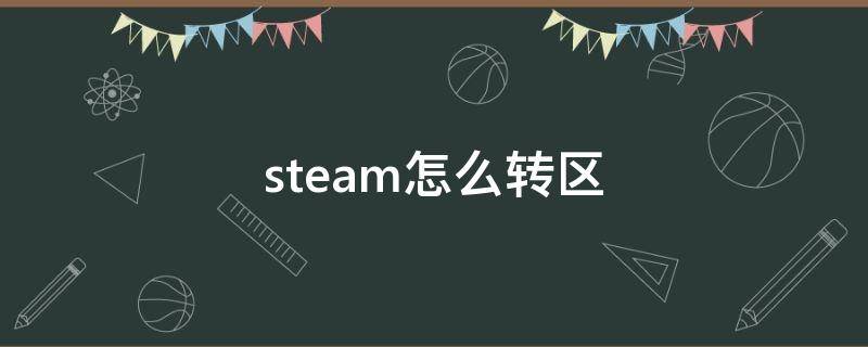 steam怎么转区（steam怎么转区到香港）
