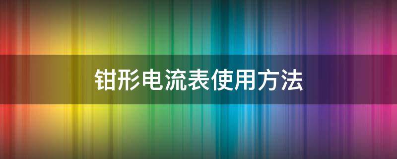 钳形电流表使用方法 钳表的使用方法