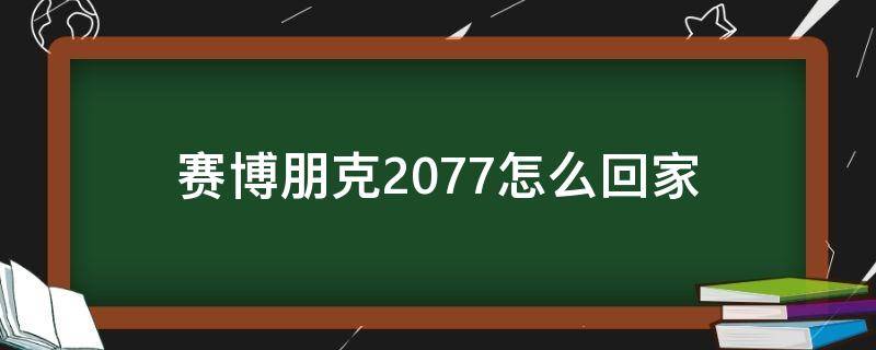 赛博朋克2077怎么回家 赛博朋克2077怎么回家电梯