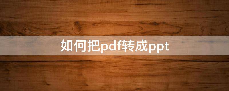 如何把pdf转成ppt pdf怎么转ppt格式