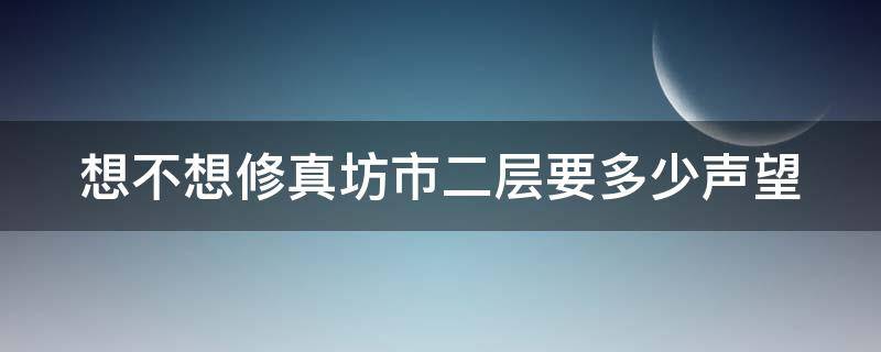 想不想修真坊市二层要多少声望 想不想修真坊市第二层打劫