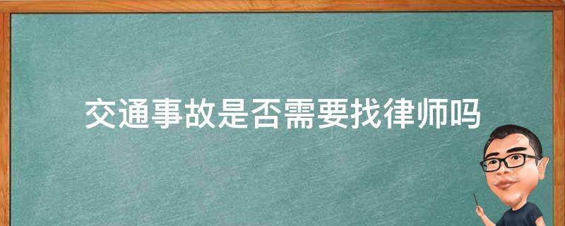 交通事故是否需要找律师吗 交通事故不找律师能行吗