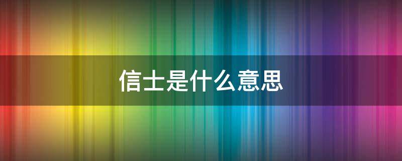 信士是什么意思 沐恩信士是什么意思