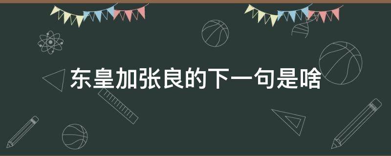 东皇加张良的下一句是啥（除了东皇加张良还有什么）