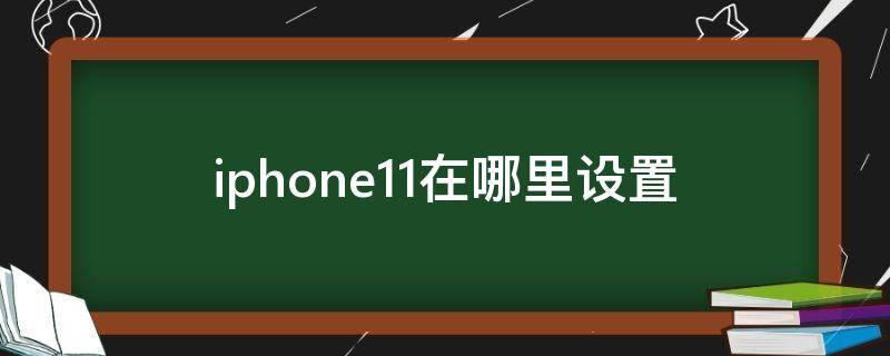 iphone11在哪里设置 iphone11在哪里设置自动旋转屏幕