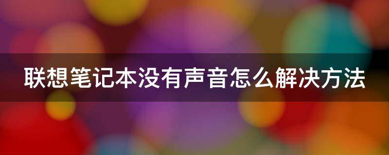 联想笔记本没有声音怎么解决方法（联想笔记本没有声音怎么解决方法视频）