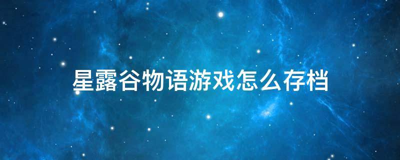 星露谷物语游戏怎么存档（星露谷物语手游怎么存档）