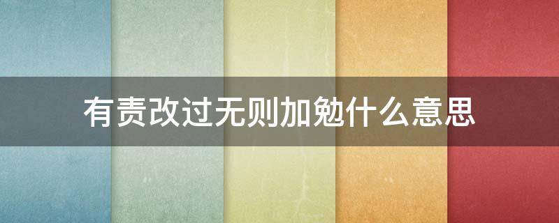 有责改过无则加勉什么意思（有责改正无则加勉）