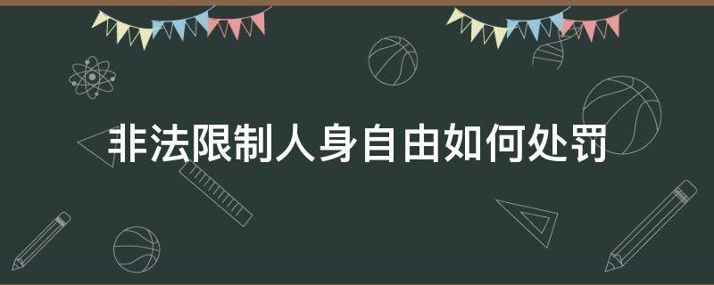 非法限制人身自由如何处罚 限制人身自由犯法吗