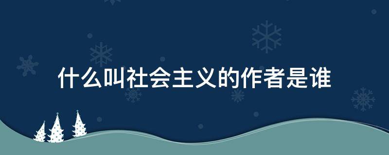 什么叫社会主义的作者是谁