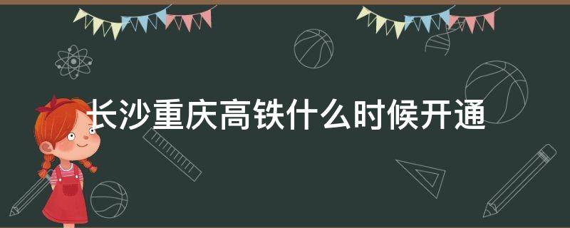 长沙重庆高铁什么时候开通 重庆长沙高铁规划线路