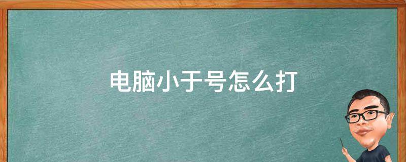 电脑小于号怎么打 电脑小于号怎么打键盘