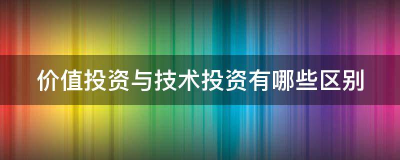 价值投资与技术投资有哪些区别 价值投资 趋势投资 技术投资