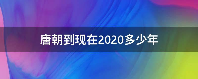 唐朝到现在2020多少年 唐朝到现在多少年2019