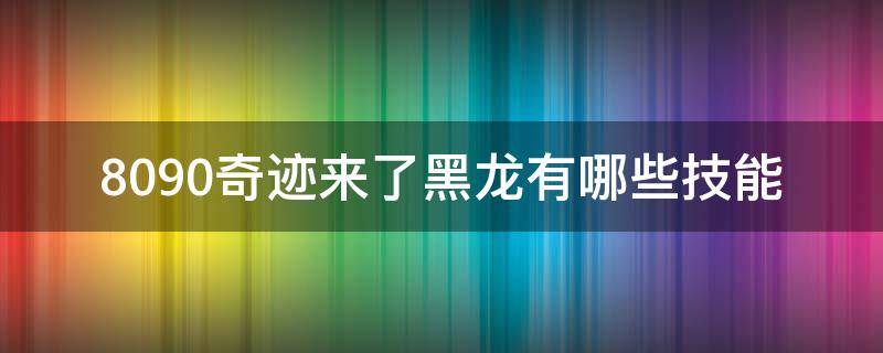 8090奇迹来了黑龙有哪些技能 奥奇传说次元龙技能