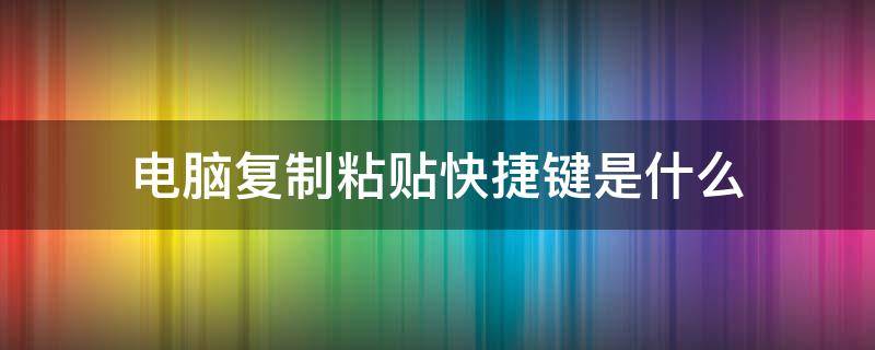 电脑复制粘贴快捷键是什么（苹果电脑复制粘贴快捷键是什么）