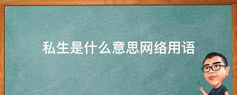 私生是什么意思网络用语 私生是什么意思