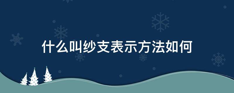 什么叫纱支表示方法如何（纱支的表示方法）