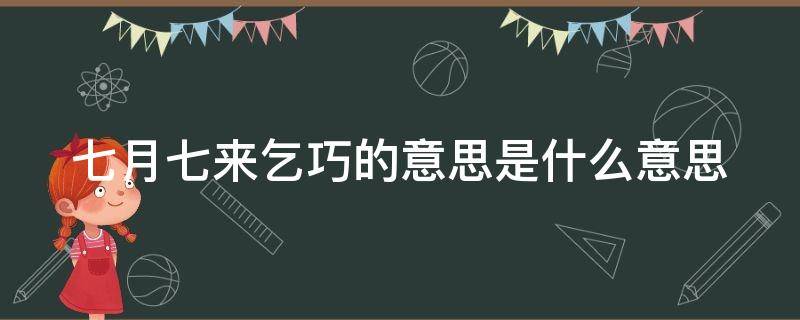 七月七来乞巧的意思是什么意思 乞巧古诗的意思解释