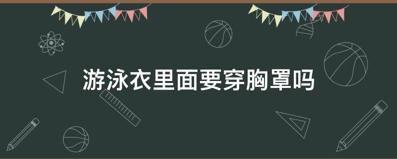 游泳衣里面要穿胸罩吗 穿泳衣需要穿胸罩吗