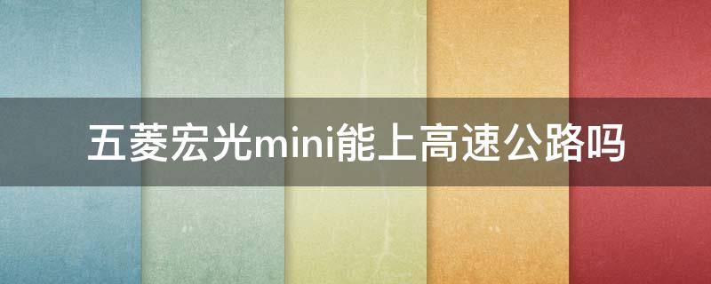 五菱宏光mini能上高速公路吗 五菱宏光MINI可以上高速吗