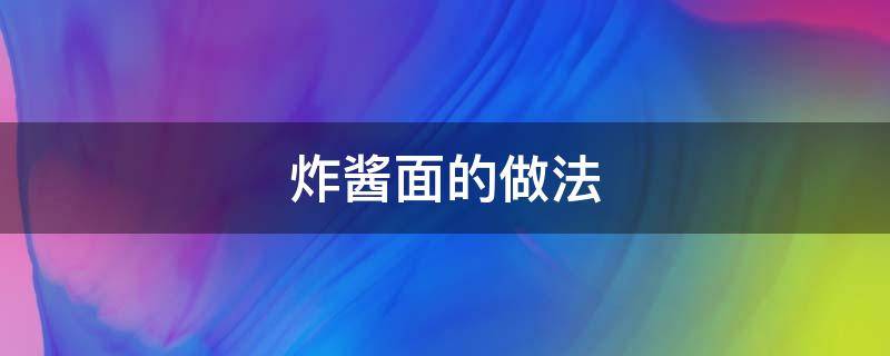 炸酱面的做法（炸酱面的做法及配料）