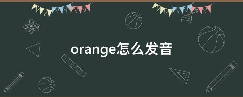orange怎么发音（orange的发音中文谐音）