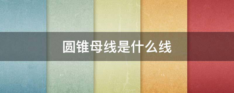 圆锥母线是什么线（圆锥母线是啥）