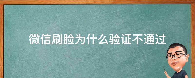 微信刷脸为什么验证不通过 微信实名认证刷脸总是不通过怎么办