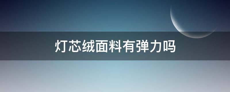 灯芯绒面料有弹力吗 灯芯绒有没有弹力