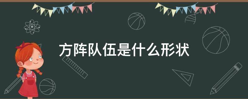 方阵队伍是什么形状 方队是什么形状的