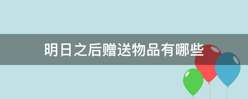 明日之后赠送物品有哪些 明日之后怎么赠送材料