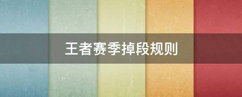 王者赛季掉段规则 王者荣耀每个赛季掉段规则
