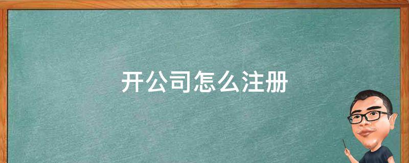 开公司怎么注册 武汉开公司怎么注册