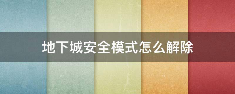 地下城安全模式怎么解除（地下城安全模式怎么解除绑定）