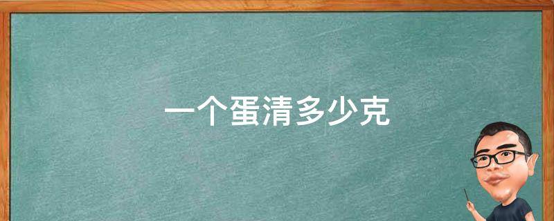 一个蛋清多少克（一个蛋清多少克碳水）
