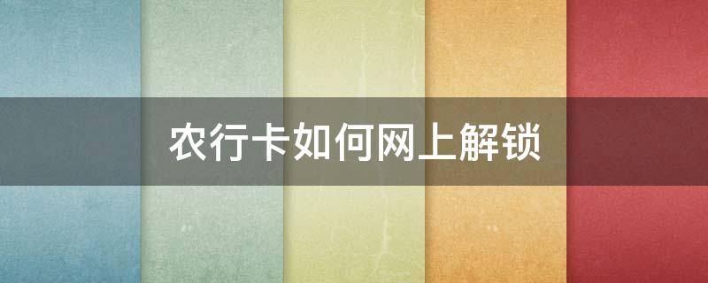 农行卡如何网上解锁（农信银行卡网上解锁）
